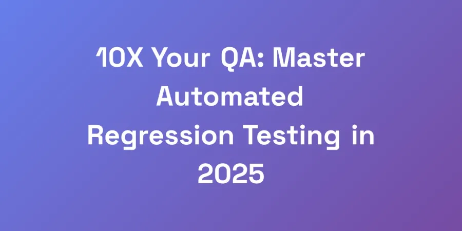 10X Your QA: Master Automated Regression Testing in 2025