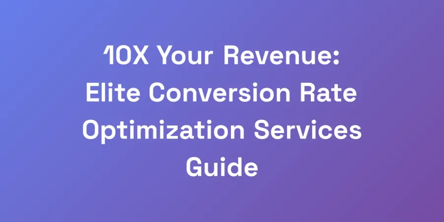 10X Your Revenue: Elite Conversion Rate Optimization Services Guide