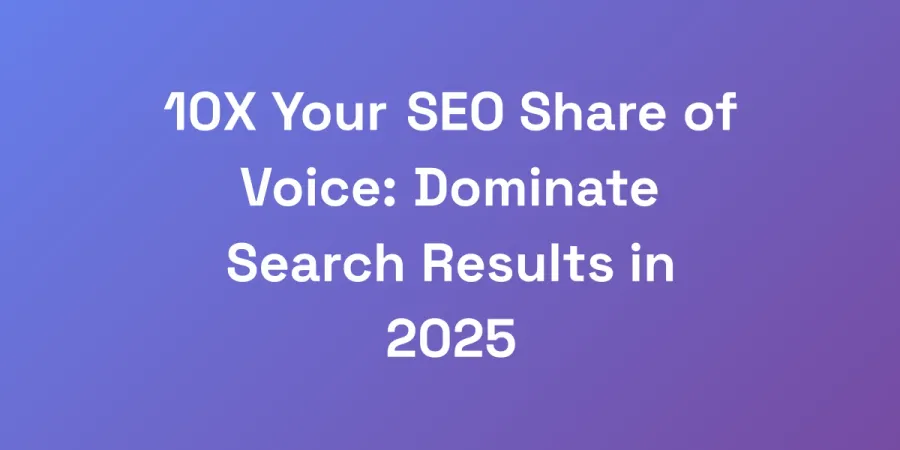 10X Your SEO Share of Voice: Dominate Search Results in 2025
