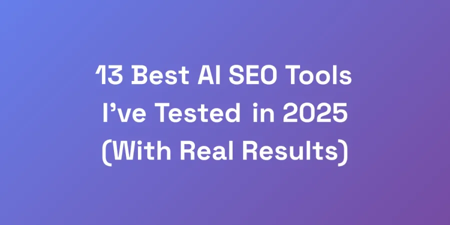 13 Best AI SEO Tools I&#8217;ve Tested in 2025 (With Real Results)