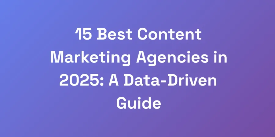 15 Best Content Marketing Agencies in 2025: A Data-Driven Guide