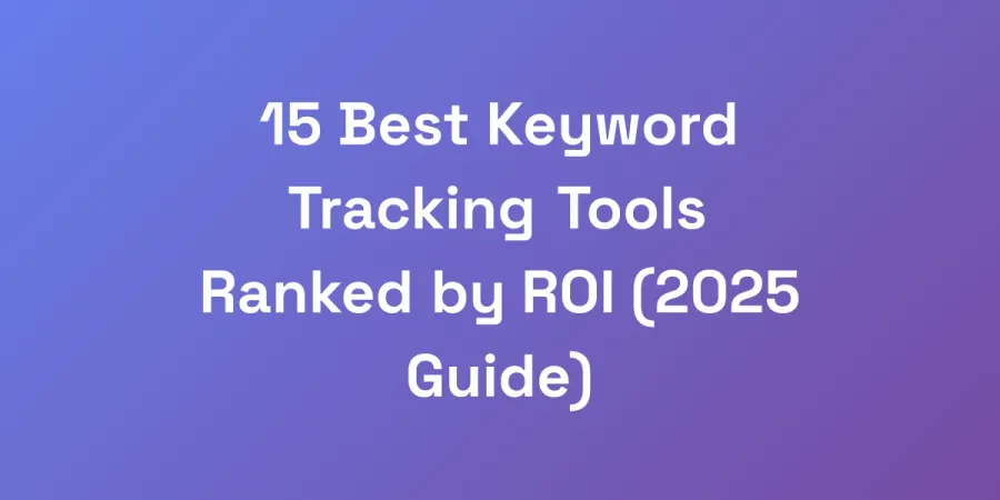 15 Best Keyword Tracking Tools Ranked by ROI (2025 Guide)