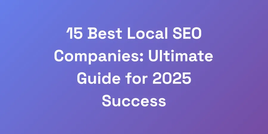 15 Best Local SEO Companies: Ultimate Guide for 2025 Success