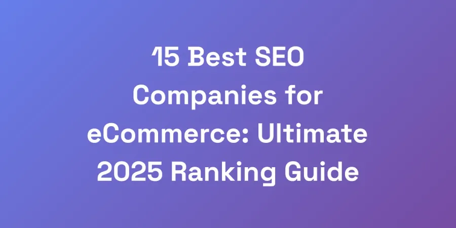 15 Best SEO Companies for eCommerce: Ultimate 2025 Ranking Guide