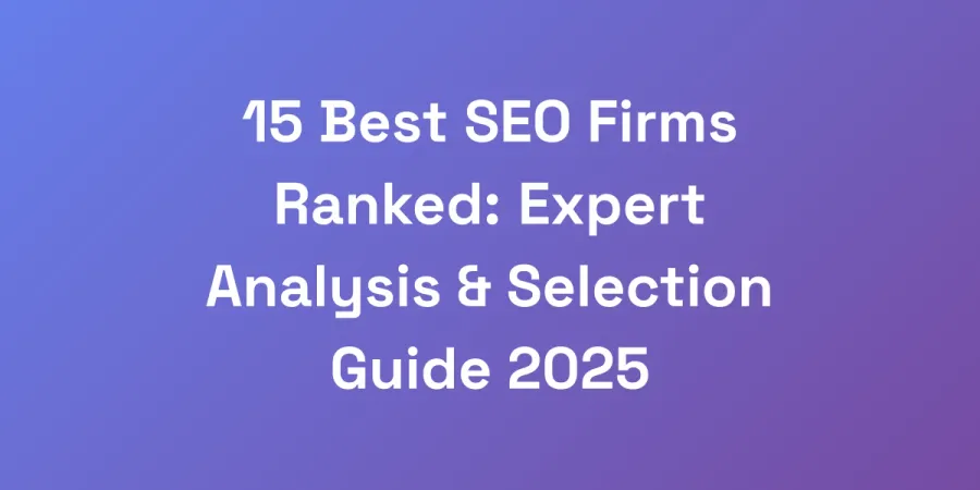 15 Best SEO Firms Ranked: Expert Analysis &#038; Selection Guide 2025