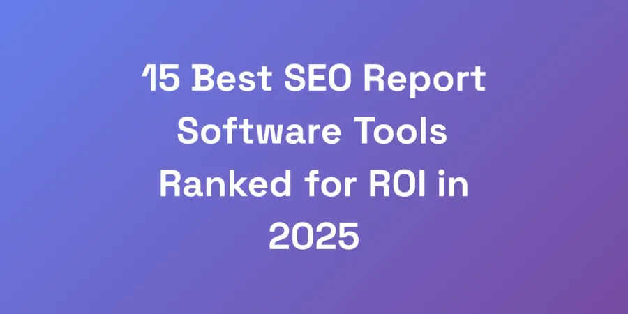 15 Best SEO Report Software Tools Ranked for ROI in 2025