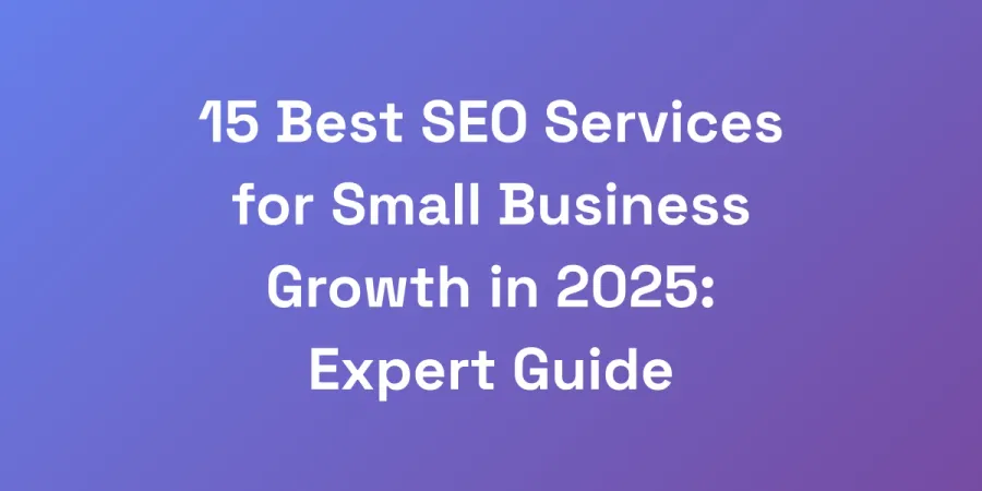 15 Best SEO Services for Small Business Growth in 2025: Expert Guide