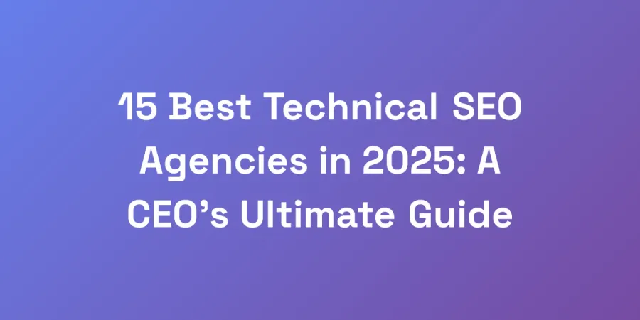 15 Best Technical SEO Agencies in 2025: A CEO&#8217;s Ultimate Guide
