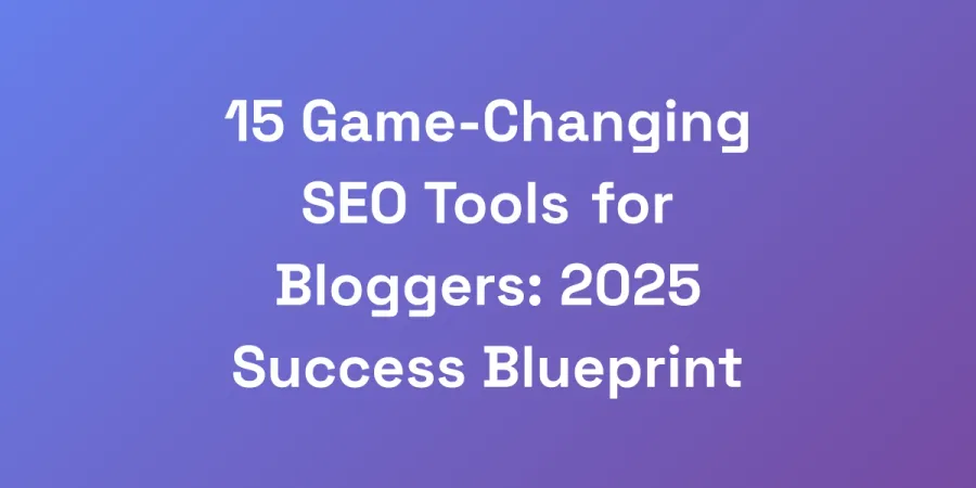 15 Game-Changing SEO Tools for Bloggers: 2025 Success Blueprint
