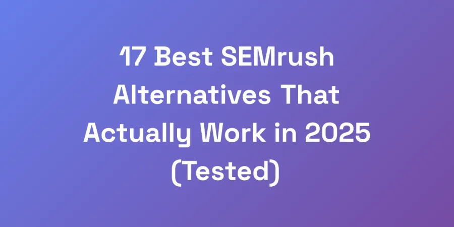 17 Best SEMrush Alternatives That Actually Work in 2025 (Tested)