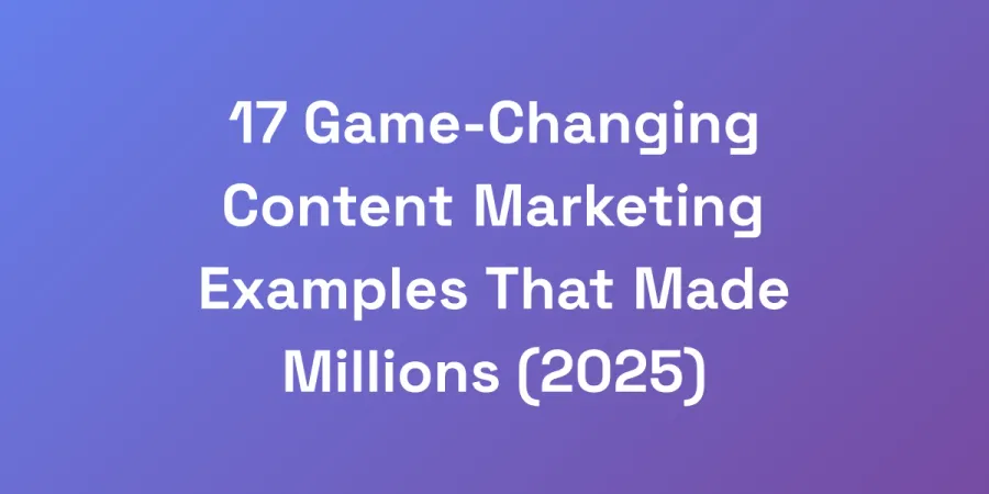 17 Game-Changing Content Marketing Examples That Made Millions (2025)