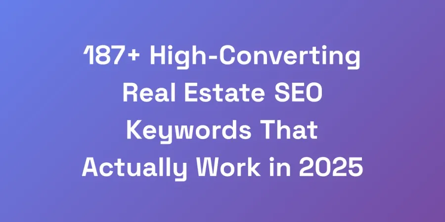 187+ High-Converting Real Estate SEO Keywords That Actually Work in 2025