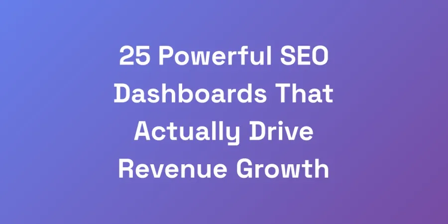25 Powerful SEO Dashboards That Actually Drive Revenue Growth