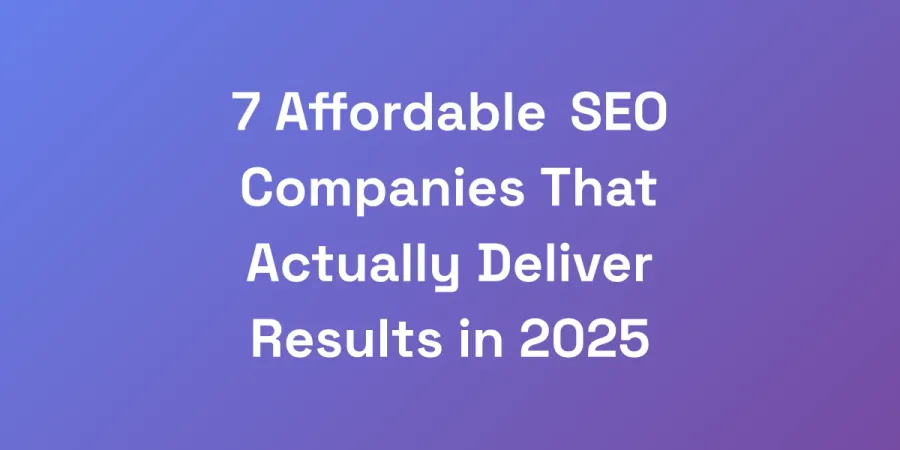 7 Affordable SEO Companies That Actually Deliver Results in 2025
