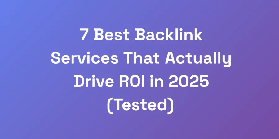 7 Best Backlink Services That Actually Drive ROI in 2025 (Tested)
