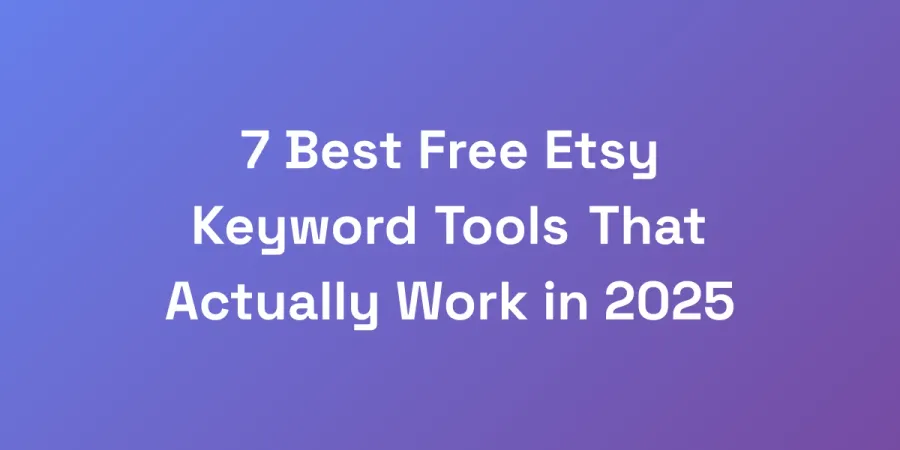 7 Best Free Etsy Keyword Tools That Actually Work in 2025