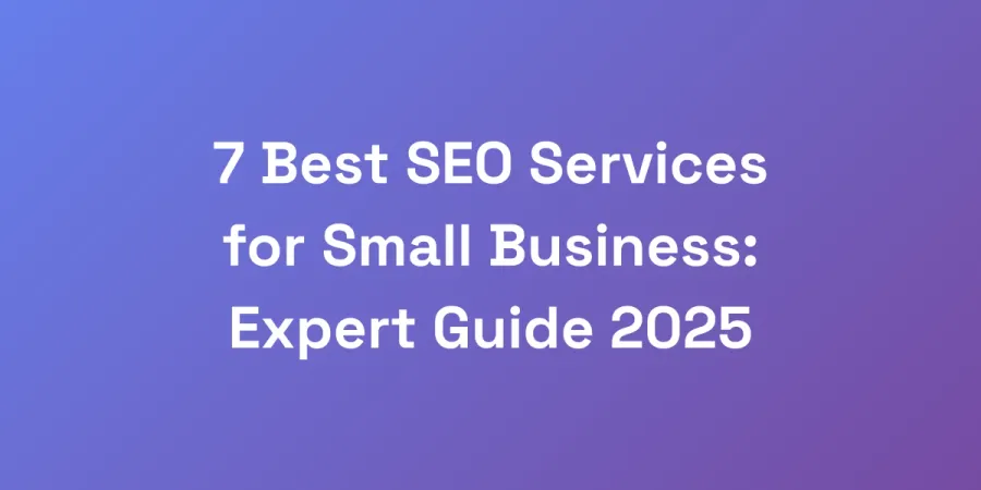 7 Best SEO Services for Small Business: Expert Guide 2025