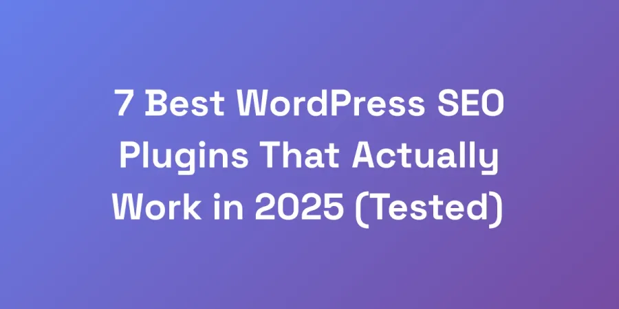 7 Best WordPress SEO Plugins That Actually Work in 2025 (Tested)