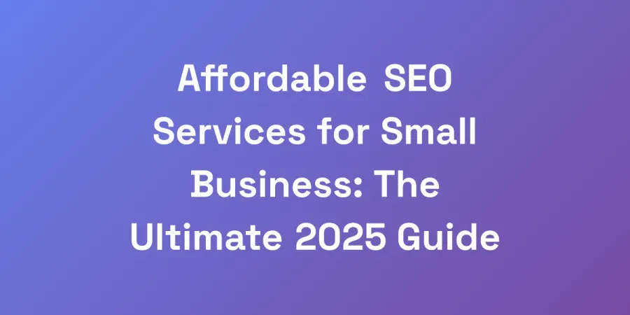 Affordable SEO Services for Small Business: The Ultimate 2025 Guide