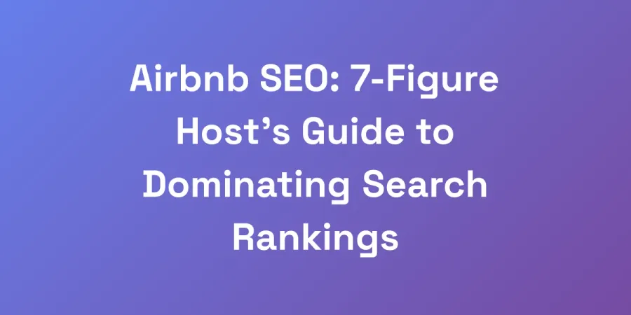 Airbnb SEO: 7-Figure Host&#8217;s Guide to Dominating Search Rankings