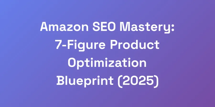 Amazon SEO Mastery: 7-Figure Product Optimization Blueprint (2025)
