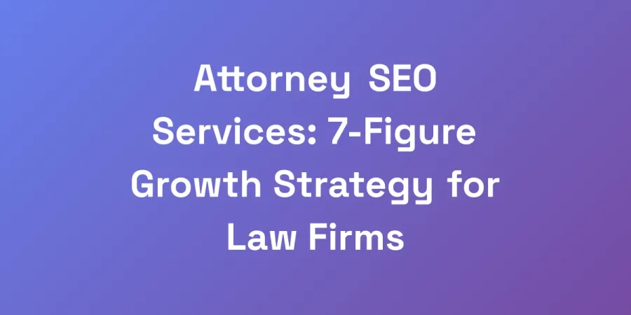 Attorney SEO Services: 7-Figure Growth Strategy for Law Firms
