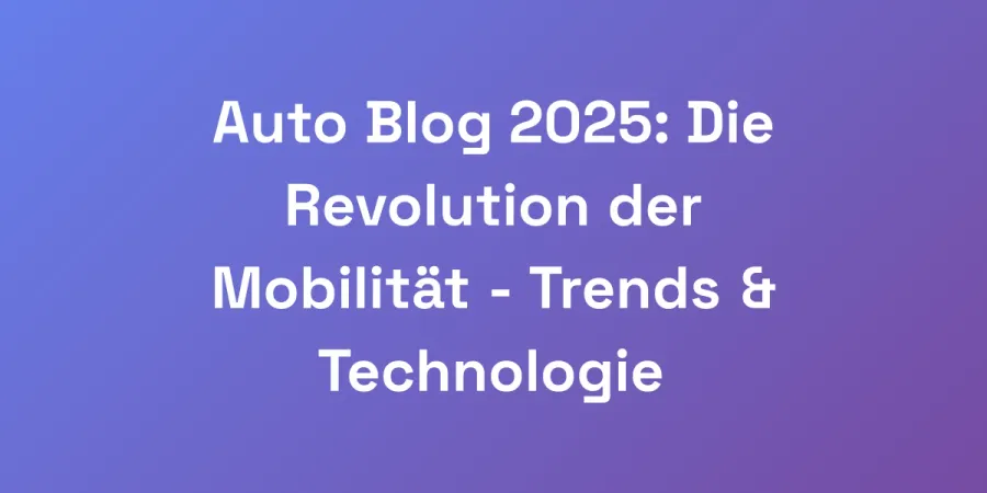 Auto Blog 2025: Die Revolution der Mobilität &#8211; Trends &#038; Technologie