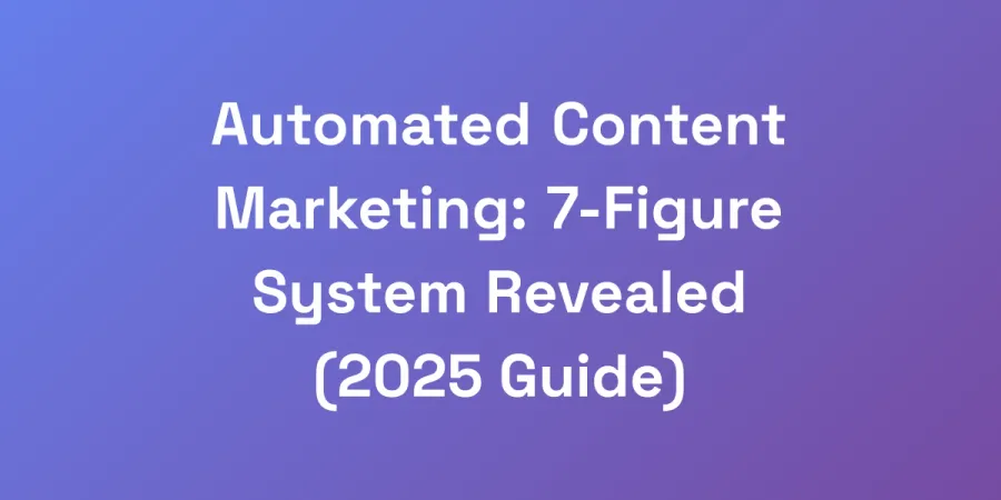Automated Content Marketing: 7-Figure System Revealed (2025 Guide)