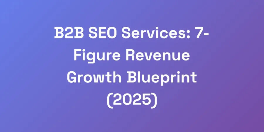 B2B SEO Services: 7-Figure Revenue Growth Blueprint (2025)