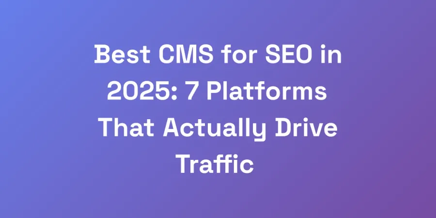 Best CMS for SEO in 2025: 7 Platforms That Actually Drive Traffic