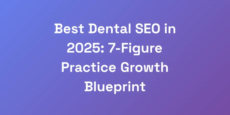 Best Dental SEO in 2025: 7-Figure Practice Growth Blueprint