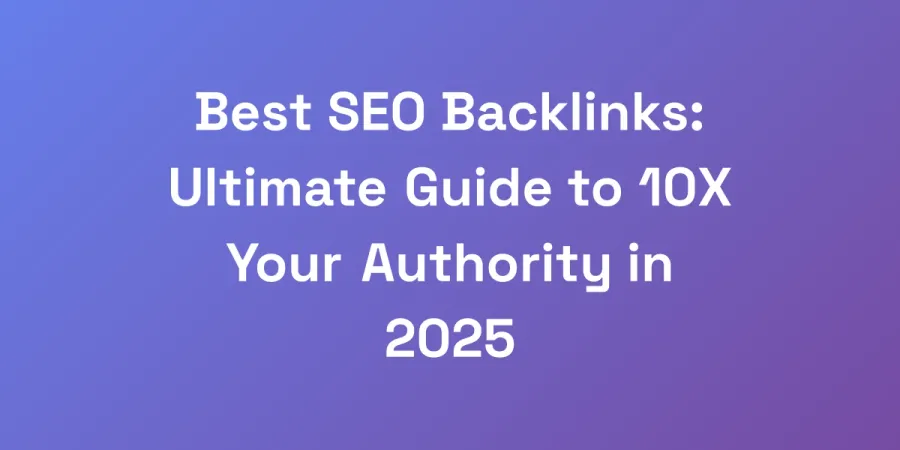 Best SEO Backlinks: Ultimate Guide to 10X Your Authority in 2025