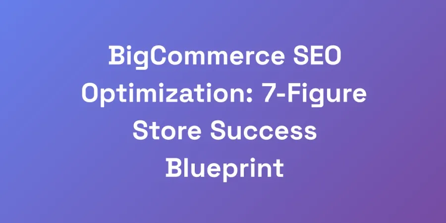 BigCommerce SEO Optimization: 7-Figure Store Success Blueprint