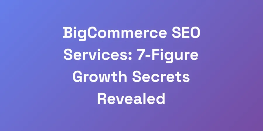 BigCommerce SEO Services: 7-Figure Growth Secrets Revealed