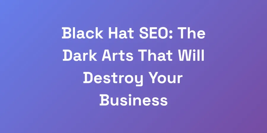 Black Hat SEO: The Dark Arts That Will Destroy Your Business