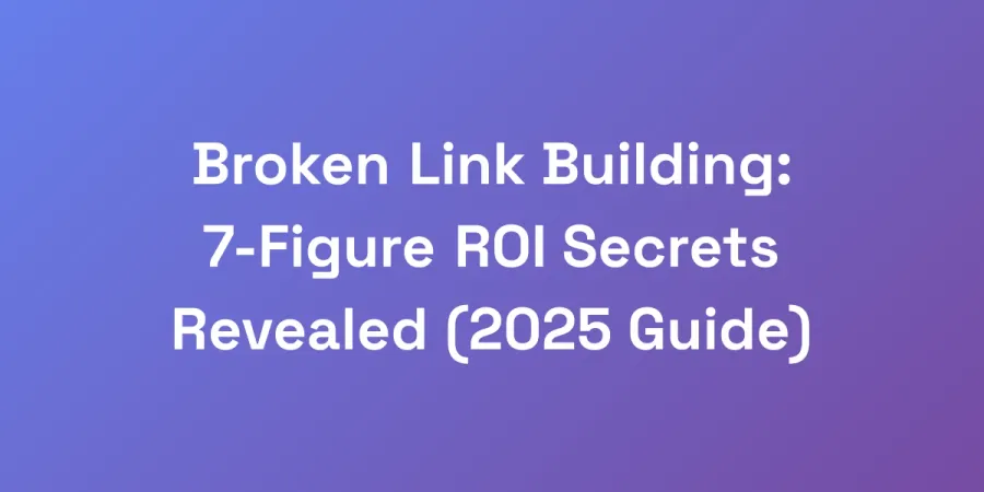 Broken Link Building: 7-Figure ROI Secrets Revealed (2025 Guide)