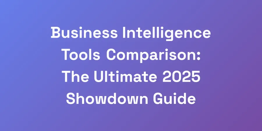 Business Intelligence Tools Comparison: The Ultimate 2025 Showdown Guide