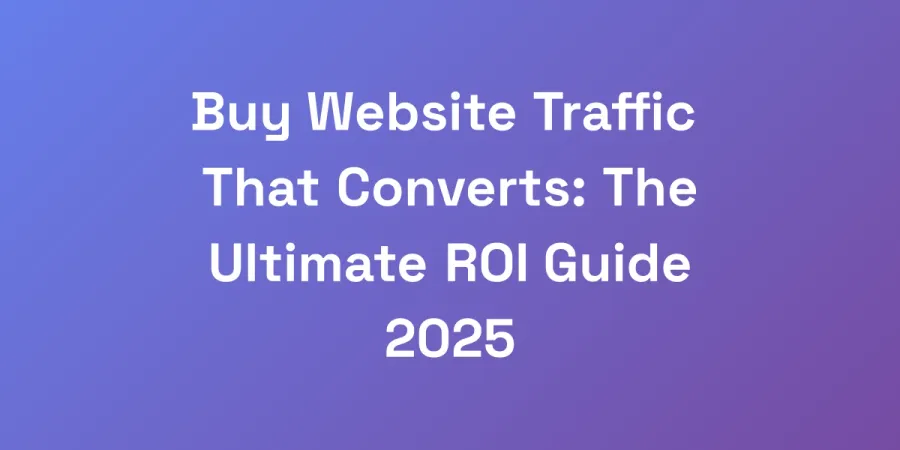 Buy Website Traffic That Converts: The Ultimate ROI Guide 2025
