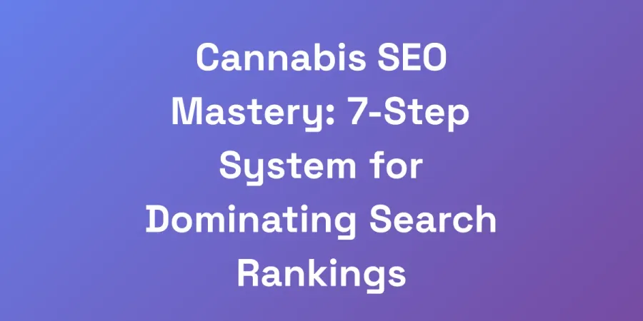 Cannabis SEO Mastery: 7-Step System for Dominating Search Rankings