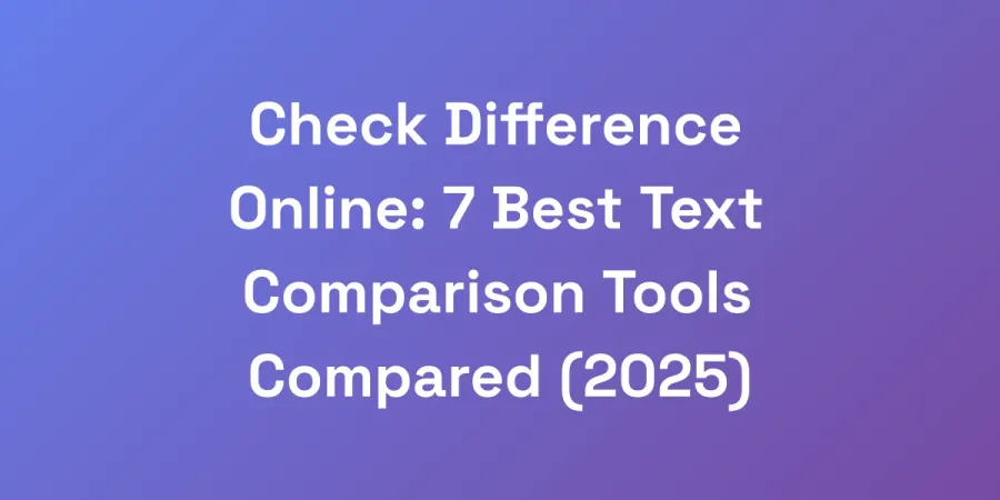 Check Difference Online: 7 Best Text Comparison Tools Compared (2025)