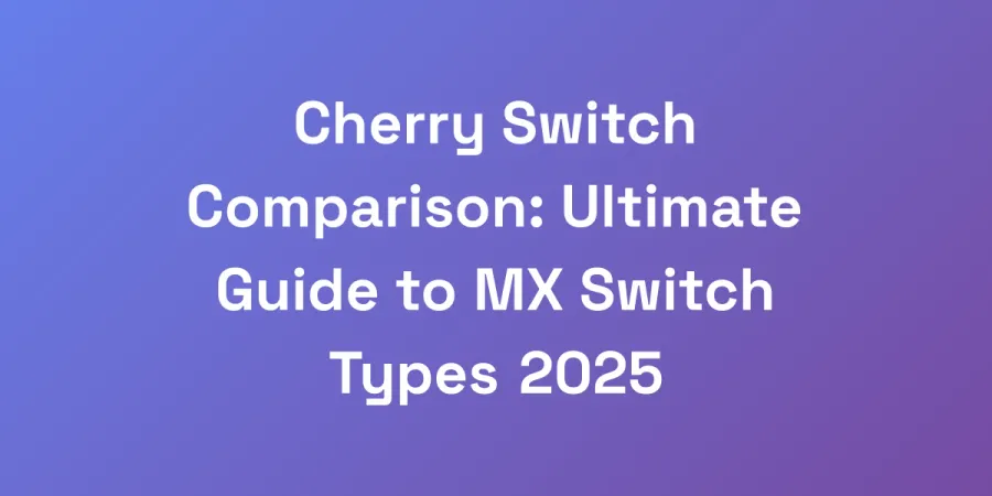 Cherry Switch Comparison: Ultimate Guide to MX Switch Types 2025