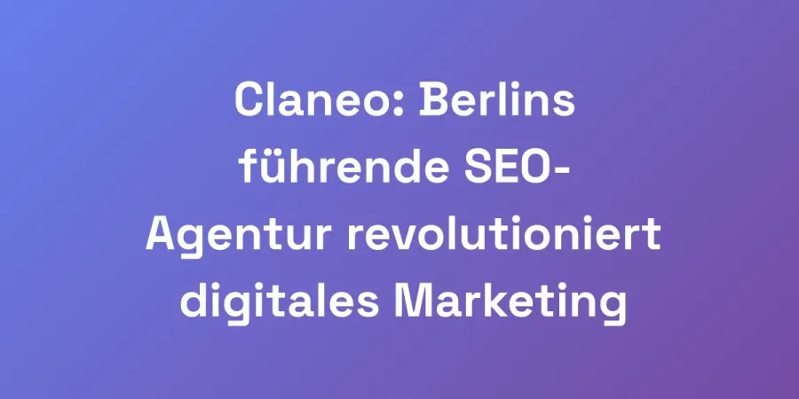 Claneo: Berlins führende SEO-Agentur revolutioniert digitales Marketing