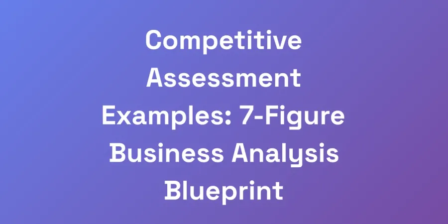Competitive Assessment Examples: 7-Figure Business Analysis Blueprint