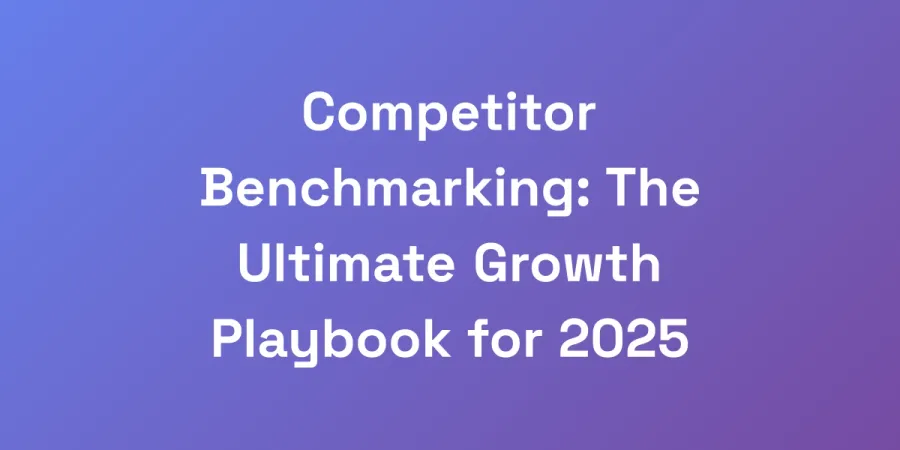 Competitor Benchmarking: The Ultimate Growth Playbook for 2025