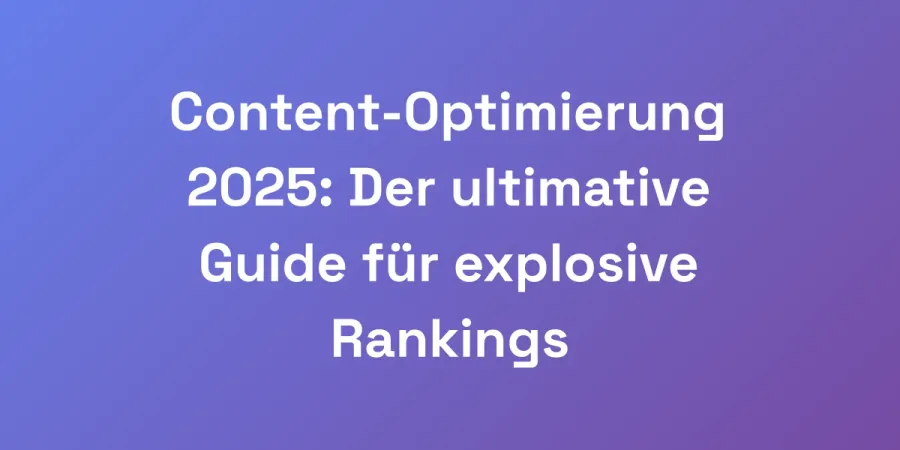 Content-Optimierung 2025: Der ultimative Guide für explosive Rankings