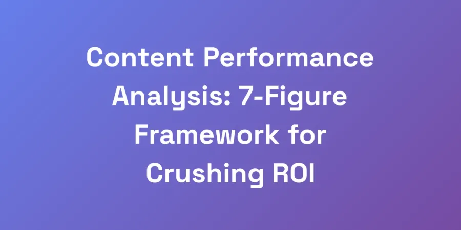 Content Performance Analysis: 7-Figure Framework for Crushing ROI
