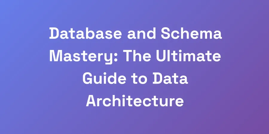 Database and Schema Mastery: The Ultimate Guide to Data Architecture