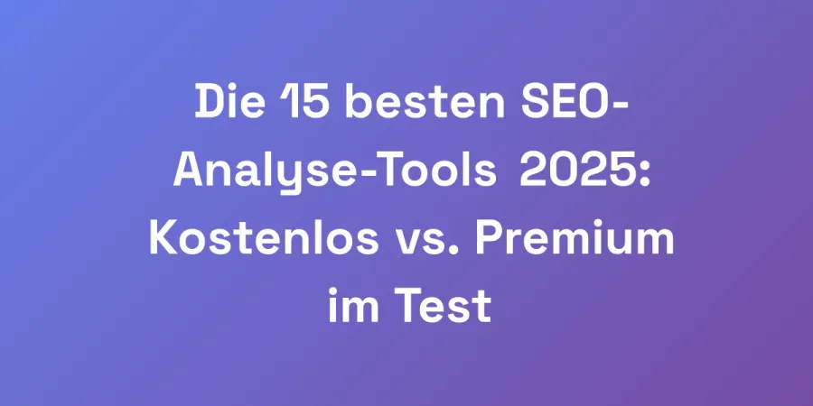 Die 15 besten SEO-Analyse-Tools 2025: Kostenlos vs. Premium im Test