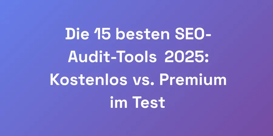 Die 15 besten SEO-Audit-Tools 2025: Kostenlos vs. Premium im Test