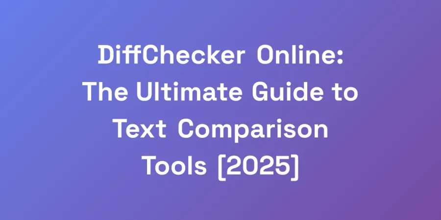 DiffChecker Online: The Ultimate Guide to Text Comparison Tools [2025]